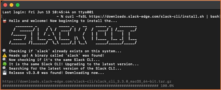 Terminal window with the command entered and Terminal responds Hello and welcome! Now beginning to install the … Slack CLI