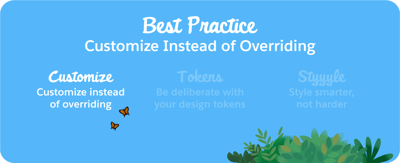 Best practice number one, customize instead of overriding.
