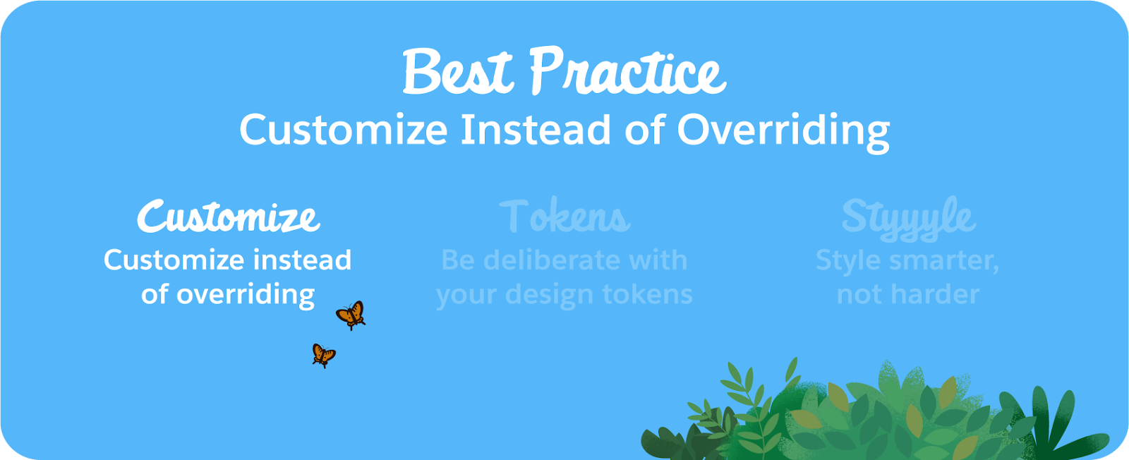 Best practice number one, customize instead of overriding.