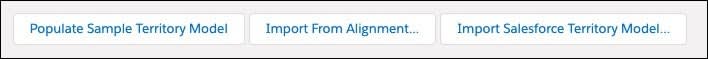 Les boutons suivants sont affichés : Populate Sample Territory Model (Remplir l’exemple de modèle de territoire), Import from Alignment (Importer depuis l’alignement) et Import Salesforce Territory Model (Importer le modèle de territoire Salesforce).