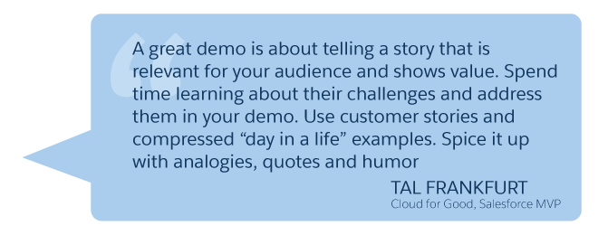 'A great demo is about telling a story that is relevant for your audience and shows value...' Tal Frankfurt (Cloud for Good, Salesforce MVP)