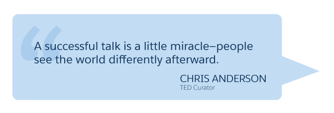 'A successful talk is a little miracle—people see the world differently afterward.' Chris Anderson (TED Curator)