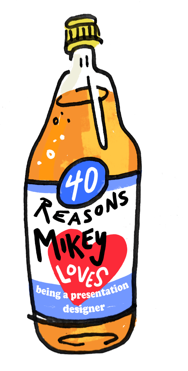 40 Reasons Mikey Loves Being a Presentation Designer
