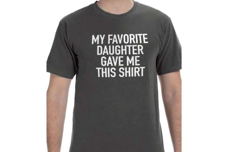 a t-shirt that reads my favorite daughter gave me this shirt