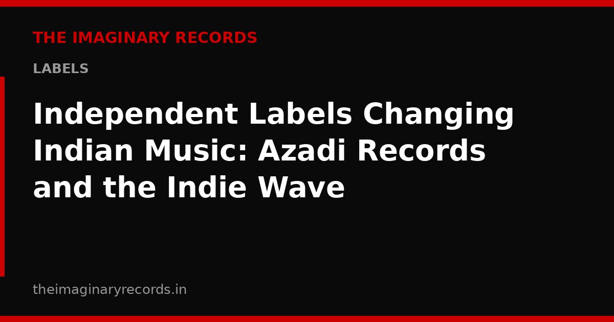 Independent Labels Changing Indian Music: Azadi Records and the Indie Wave