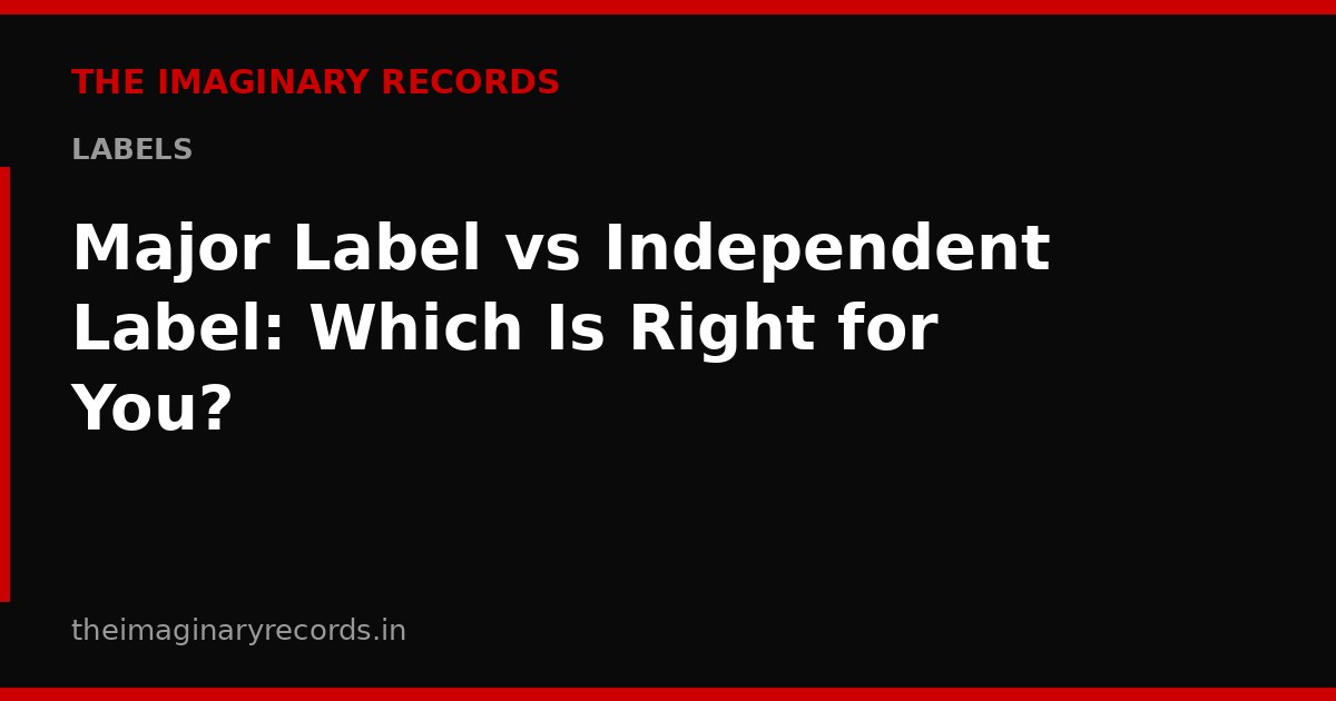 Major Label vs Independent Label: Which Is Right for You?