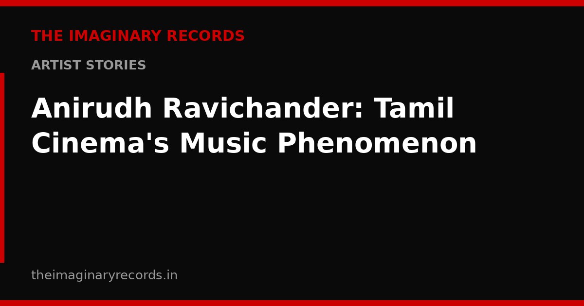 Anirudh Ravichander: Tamil Cinema's Music Phenomenon