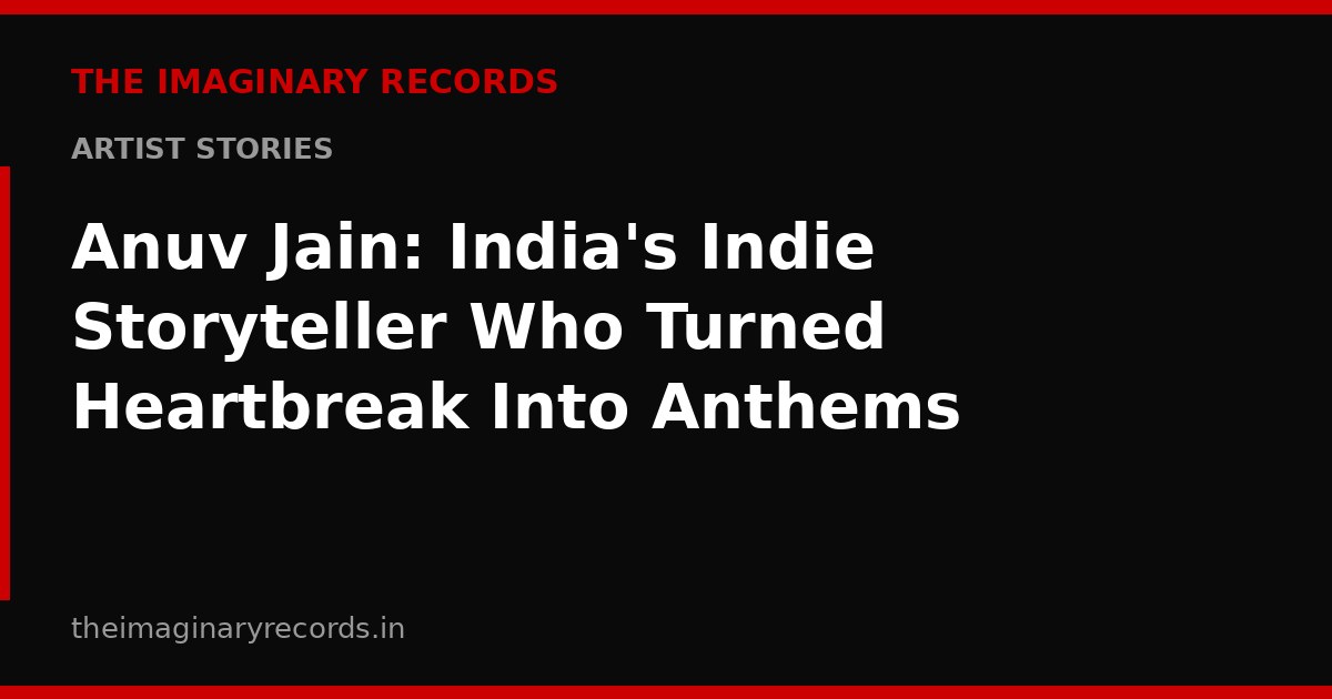 Anuv Jain: India's Indie Storyteller Who Turned Heartbreak Into Anthems