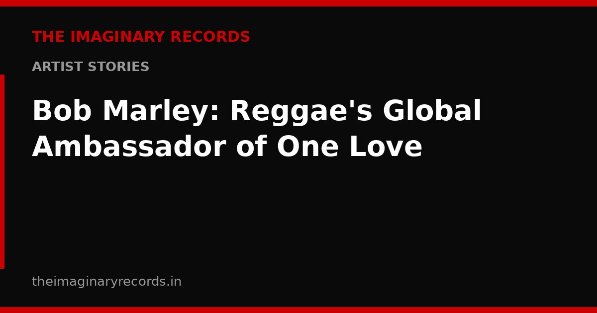 Bob Marley: Reggae's Global Ambassador of One Love