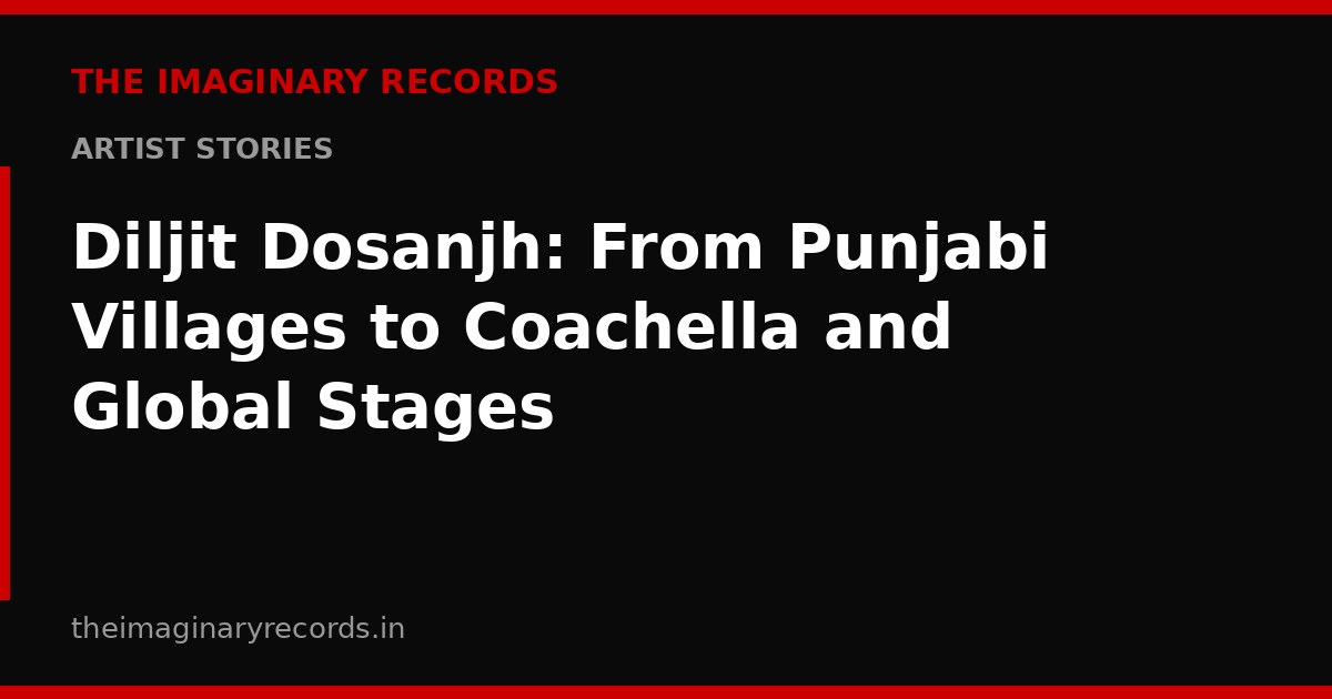 Diljit Dosanjh: From Punjabi Villages to Coachella and Global Stages