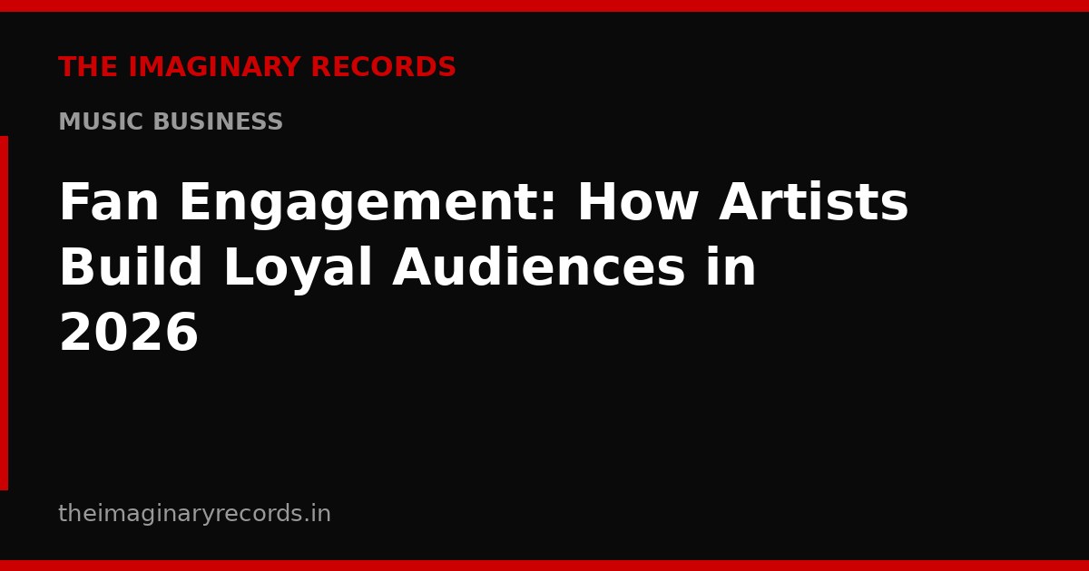 Fan Engagement: How Artists Build Loyal Audiences in 2026