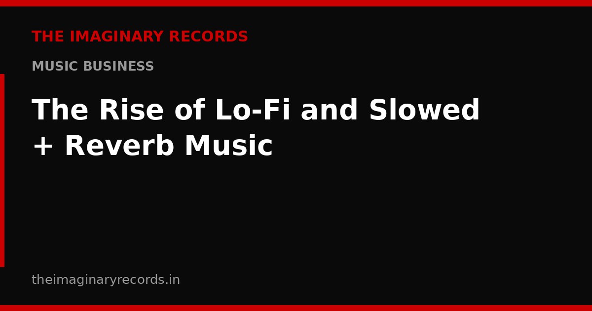 The Rise of Lo-Fi and Slowed + Reverb Music