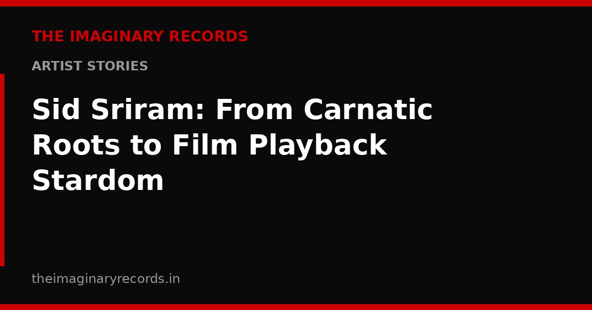 Sid Sriram: From Carnatic Roots to Film Playback Stardom
