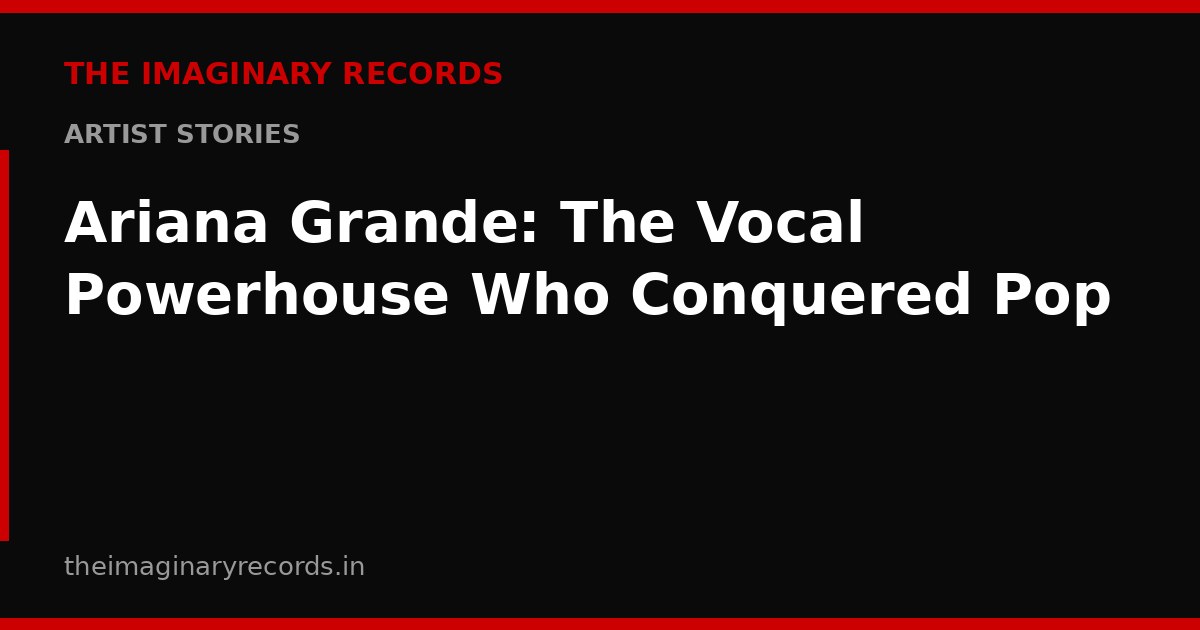 Ariana Grande: The Vocal Powerhouse Who Conquered Pop