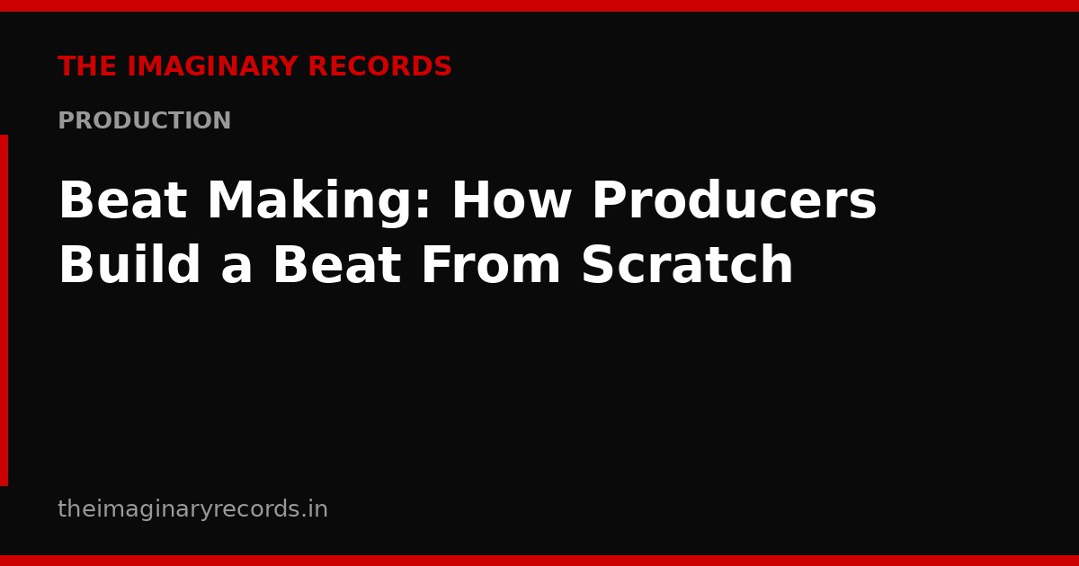 Beat Making: How Producers Build a Beat From Scratch