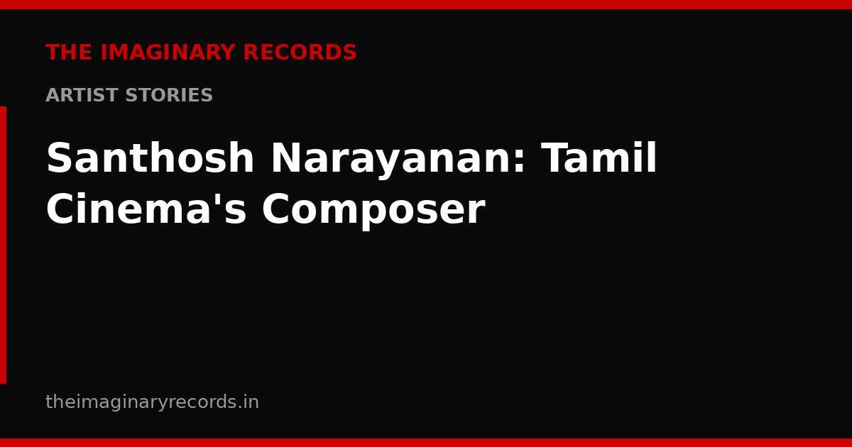 Santhosh Narayanan: Tamil Cinema's Composer
