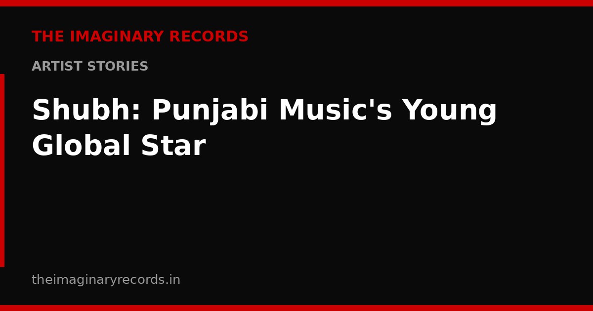 Shubh: Punjabi Music's Young Global Star