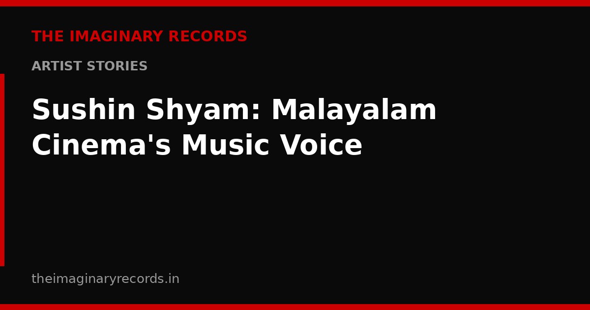Sushin Shyam: Malayalam Cinema's Music Voice