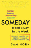 Book cover of Someday is Not a Day in the Week: 10 Hacks to Make the Rest of Your Life the Best of Your Life