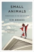 Book cover of Small Animals: Parenthood in the Age of Fear