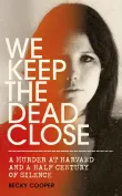 Book cover of We Keep the Dead Close: A Murder at Harvard and a Half Century of Silence