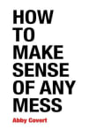 Book cover of How to Make Sense of Any Mess: Information Architecture for Everybody