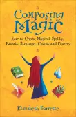 Book cover of Composing Magic: How to Create Magical Spells Rituals Blessings Chants and Prayers