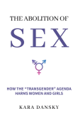 Book cover of The Abolition of Sex: How the “Transgender” Agenda Harms Women and Girls
