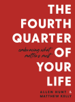 Book cover of The Fourth Quarter of Your Life: Embracing What Matters Most