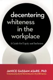 Book cover of Decentering Whiteness in the Workplace: A Guide for Equity and Inclusion