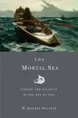 Book cover of The Mortal Sea: Fishing the Atlantic in the Age of Sail