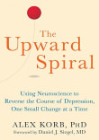 Book cover of The Upward Spiral: Using Neuroscience to Reverse the Course of Depression, One Small Change at a Time