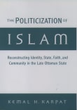 Book cover of The Politicization of Islam: Reconstructing Identity, State, Faith, and Community in the Late Ottoman State