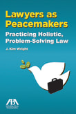 Book cover of Lawyers as Peacemakers: Practicing Holistic, Problem-Solving Law