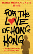 Book cover of For The Love Of Hong Kong: A Memoir From My City Under Siege