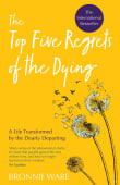 Book cover of The Top Five Regrets of the Dying: A Life Transformed by the Dearly Departing