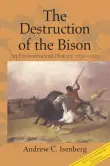 Book cover of The Destruction of the Bison: An Environmental History, 1750–1920