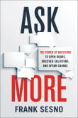 Book cover of Ask More: The Power of Questions to Open Doors, Uncover Solutions, and Spark Change