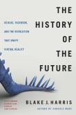 Book cover of The History of the Future: Oculus, Facebook, and the Revolution That Swept Virtual Reality