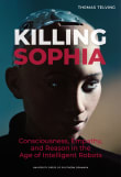 Book cover of Killing Sophia: Consciousness, Empathy, and Reason in the Age of Intelligent Robot