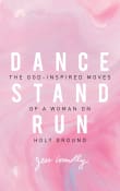 Book cover of Dance, Stand, Run: The God-Inspired Moves of a Woman on Holy Ground