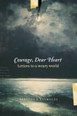 Book cover of Courage, Dear Heart: Letters to a Weary World