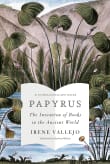 Book cover of Papyrus: The Invention of Books in the Ancient World