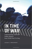 Book cover of In Time of War: Understanding American Public Opinion from World War II to Iraq