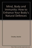 Book cover of Mind, Body and Immunity: How to Enhance Your Body's Natural Defences