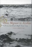 Book cover of From Migrant to Acadian: A North American Border People, 1604-1755