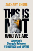 Book cover of This Is Not Who We Are: America's Struggle Between Vengeance and Virtue