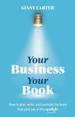 Book cover of Your Business, Your Book: How to plan, write, and promote the book that puts you in the spotlight