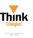 Book cover of Think Triangles!: A Lift-the-Flap Counting, Color, and Shape Book