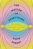 Book cover of The Matter of Everything: How Curiosity, Physics, and Improbable Experiments Changed the World
